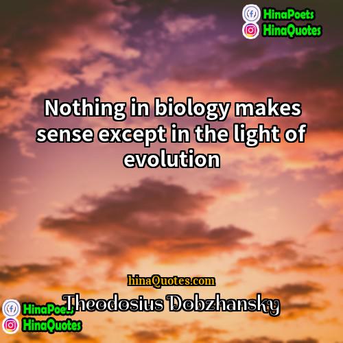 Theodosius Dobzhansky Quotes | Nothing in biology makes sense except in